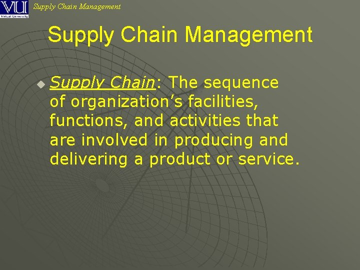 Supply Chain Management u Supply Chain: The sequence of organization’s facilities, functions, and activities