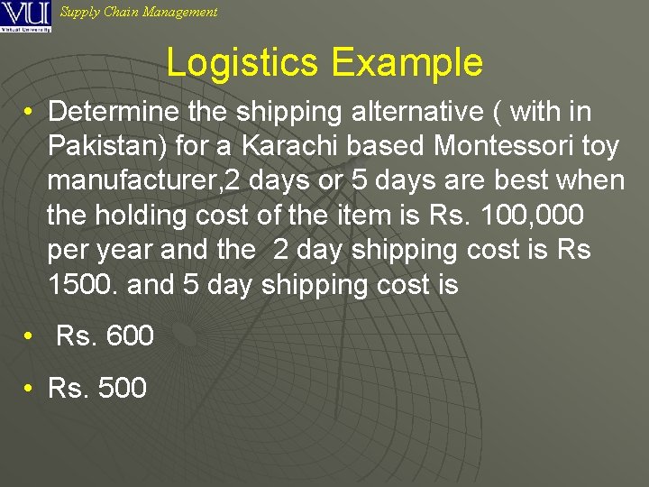 Supply Chain Management Logistics Example • Determine the shipping alternative ( with in Pakistan)