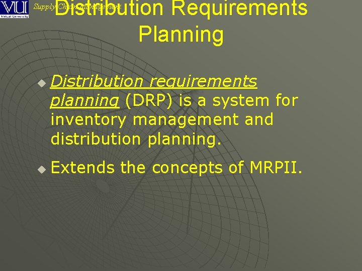 Distribution Requirements Planning Supply Chain Management u u Distribution requirements planning (DRP) is a