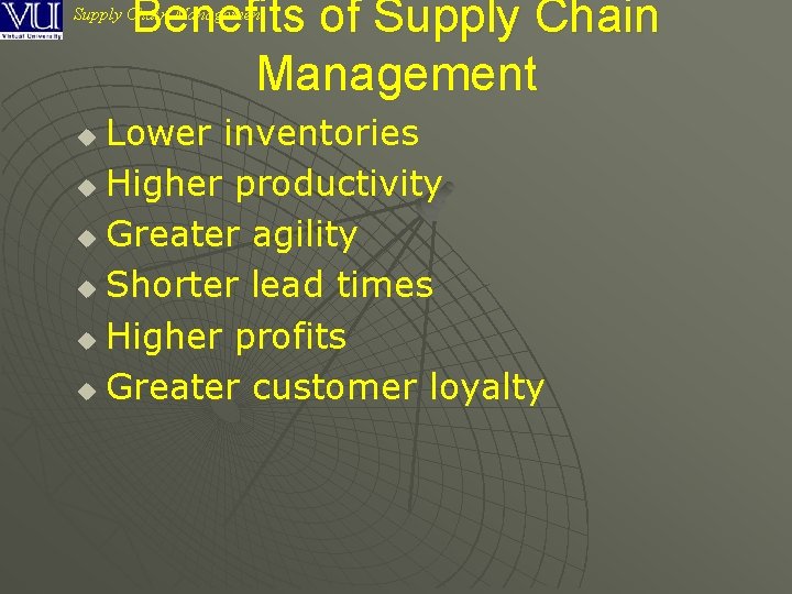 Benefits of Supply Chain Management Lower inventories u Higher productivity u Greater agility u