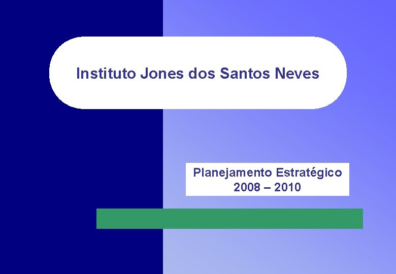 Instituto Jones dos Santos Neves Planejamento Estratégico 2008 – 2010 