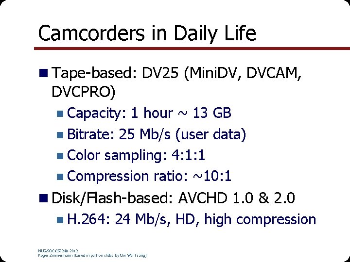 Camcorders in Daily Life n Tape-based: DV 25 (Mini. DV, DVCAM, DVCPRO) n Capacity: