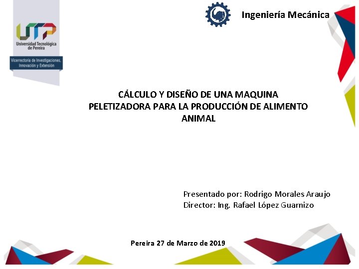 Ingeniería Mecánica CÁLCULO Y DISEÑO DE UNA MAQUINA PELETIZADORA PARA LA PRODUCCIÓN DE ALIMENTO