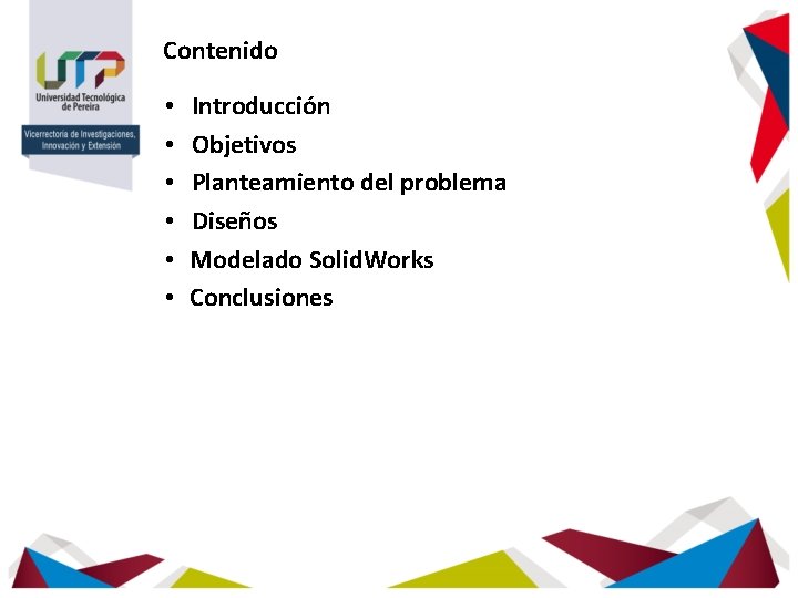 Contenido • • • Introducción Objetivos Planteamiento del problema Diseños Modelado Solid. Works Conclusiones