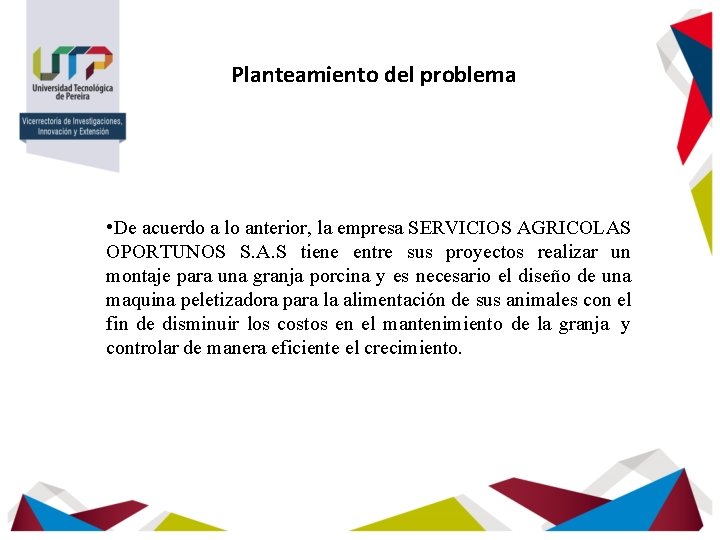 Planteamiento del problema • De acuerdo a lo anterior, la empresa SERVICIOS AGRICOLAS OPORTUNOS