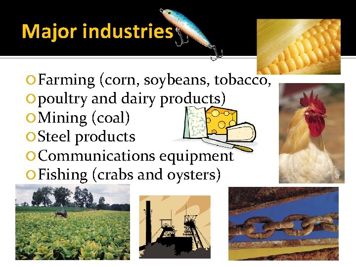 Major industries Farming (corn, soybeans, tobacco, poultry and dairy products) Mining (coal) Steel products