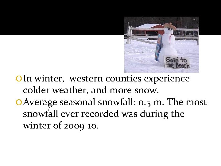  In winter, western counties experience colder weather, and more snow. Average seasonal snowfall: