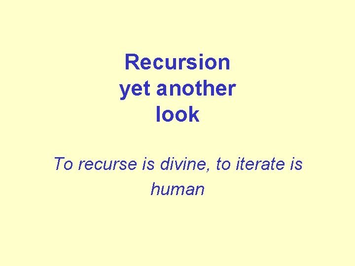 Recursion yet another look To recurse is divine, to iterate is human Recursion yet another look To recurse is divine, to iterate is human