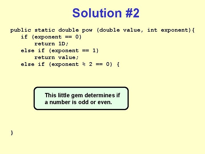 Solution #2 public static double pow (double value, int exponent){ if (exponent == 0) Solution #2 public static double pow (double value, int exponent){ if (exponent == 0)