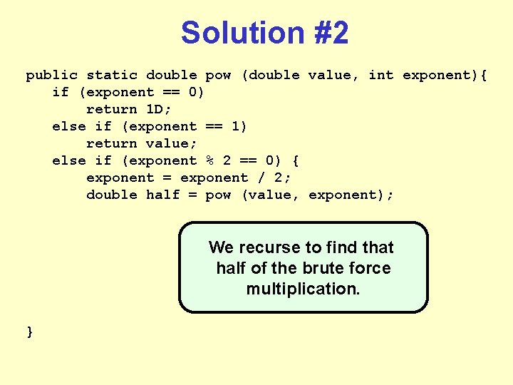Solution #2 public static double pow (double value, int exponent){ if (exponent == 0) Solution #2 public static double pow (double value, int exponent){ if (exponent == 0)