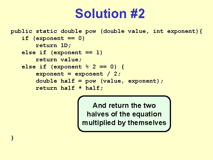 Solution #2 public static double pow (double value, int exponent){ if (exponent == 0) Solution #2 public static double pow (double value, int exponent){ if (exponent == 0)