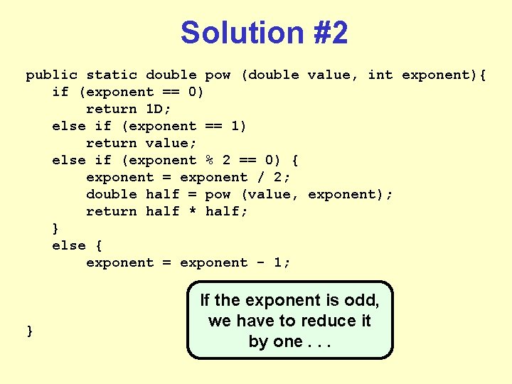 Solution #2 public static double pow (double value, int exponent){ if (exponent == 0) Solution #2 public static double pow (double value, int exponent){ if (exponent == 0)
