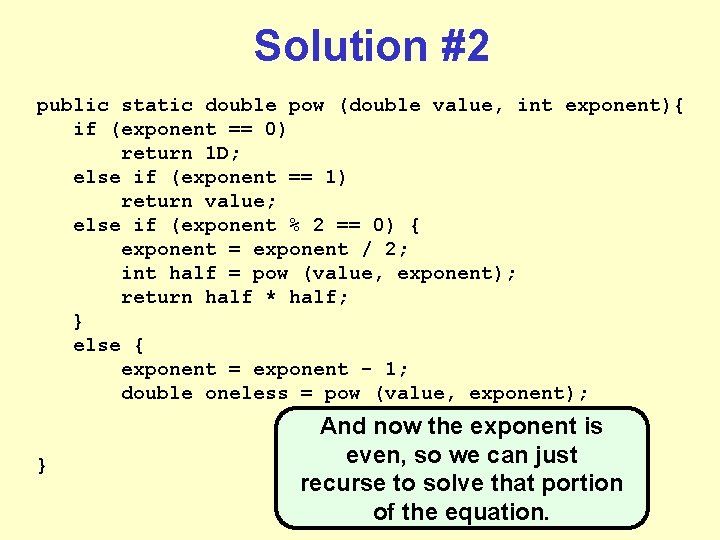 Solution #2 public static double pow (double value, int exponent){ if (exponent == 0) Solution #2 public static double pow (double value, int exponent){ if (exponent == 0)