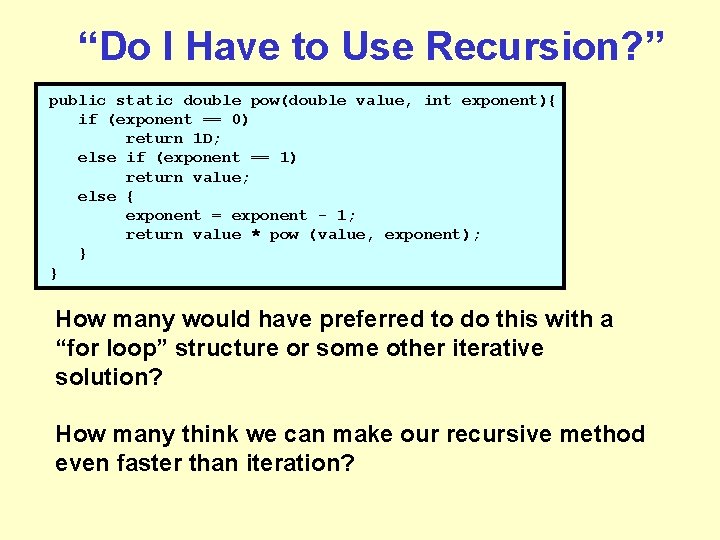 “Do I Have to Use Recursion? ” public static double pow(double value, int exponent){ “Do I Have to Use Recursion? ” public static double pow(double value, int exponent){
