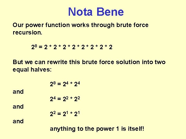 Nota Bene Our power function works through brute force recursion. 28 = 2 * Nota Bene Our power function works through brute force recursion. 28 = 2 *