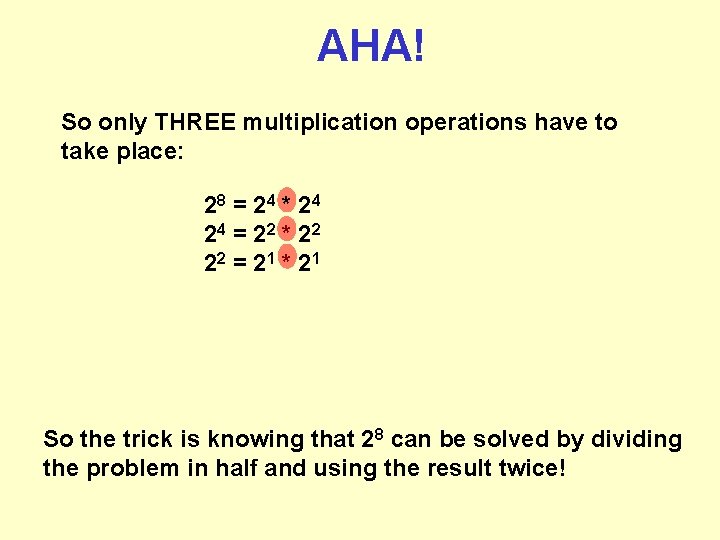AHA! So only THREE multiplication operations have to take place: 28 = 2 4 AHA! So only THREE multiplication operations have to take place: 28 = 2 4