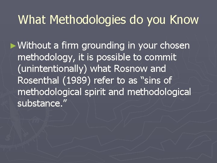 What Methodologies do you Know ► Without a firm grounding in your chosen methodology,