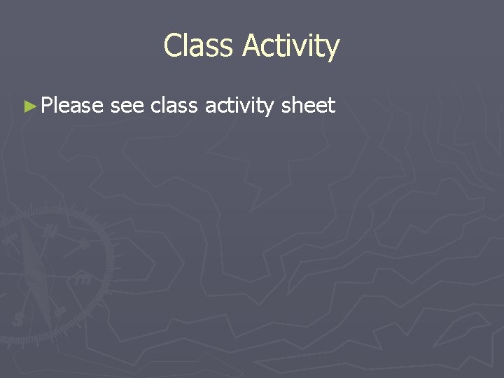 Class Activity ► Please see class activity sheet 
