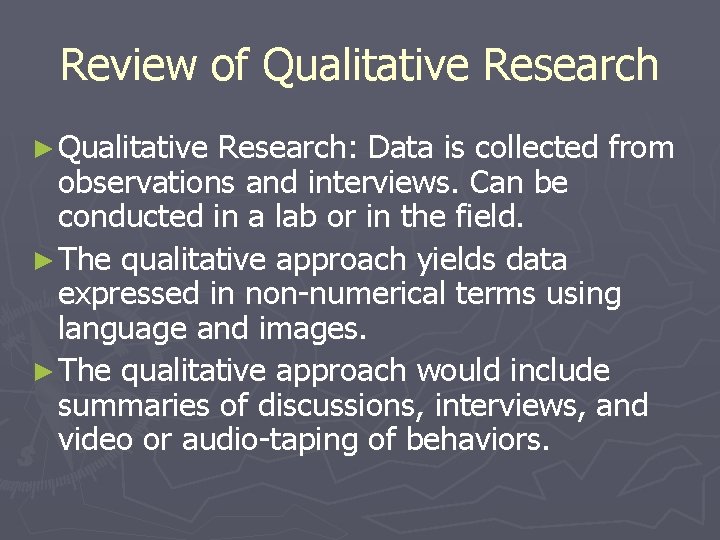 Review of Qualitative Research ► Qualitative Research: Data is collected from observations and interviews. Review of Qualitative Research ► Qualitative Research: Data is collected from observations and interviews.