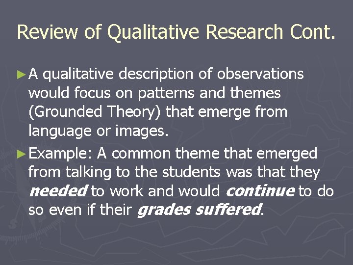 Review of Qualitative Research Cont. ►A qualitative description of observations would focus on patterns