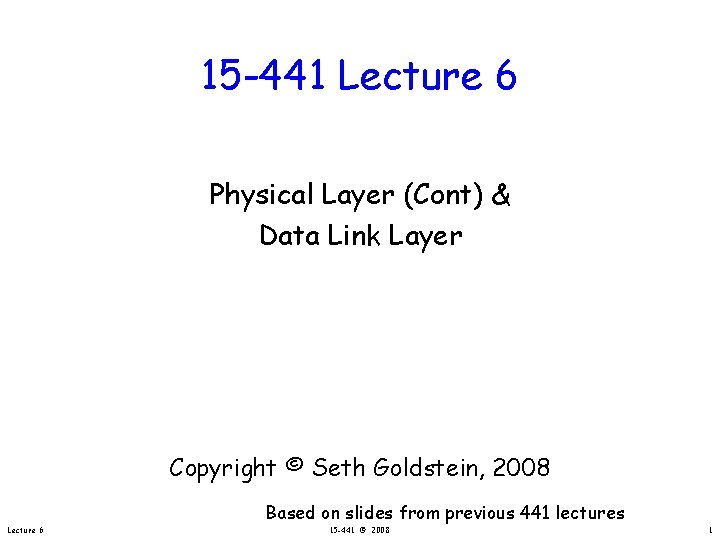 15 -441 Lecture 6 Physical Layer (Cont) & Data Link Layer Copyright © Seth