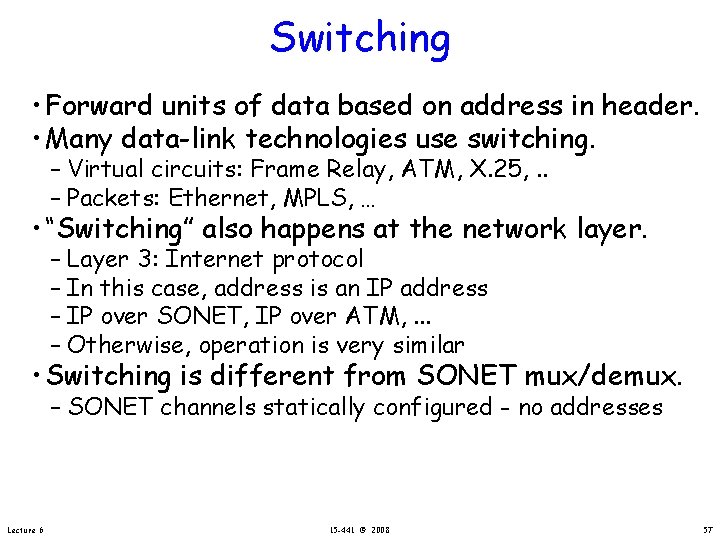 Switching • Forward units of data based on address in header. • Many data-link