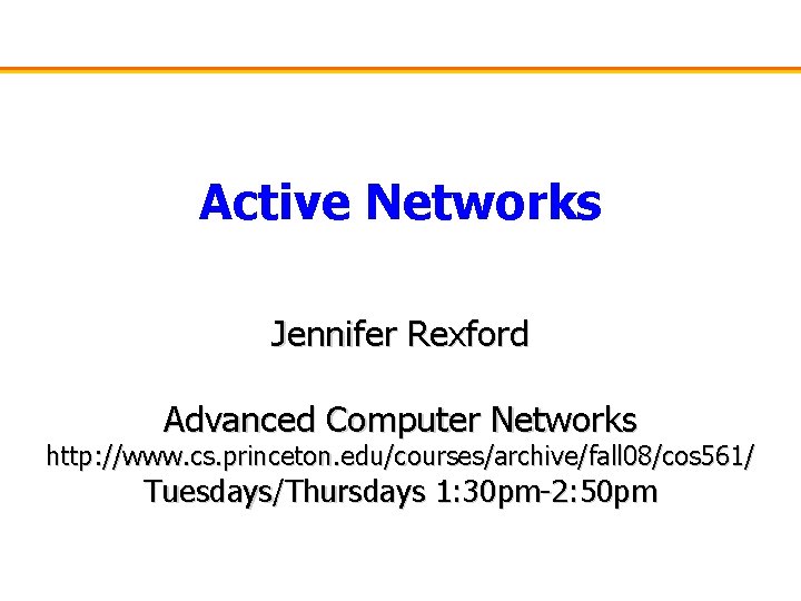 Active Networks Jennifer Rexford Advanced Computer Networks http: //www. cs. princeton. edu/courses/archive/fall 08/cos 561/