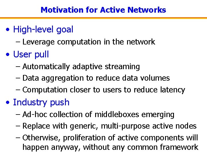 Motivation for Active Networks • High-level goal – Leverage computation in the network •