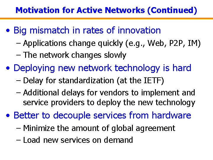 Motivation for Active Networks (Continued) • Big mismatch in rates of innovation – Applications