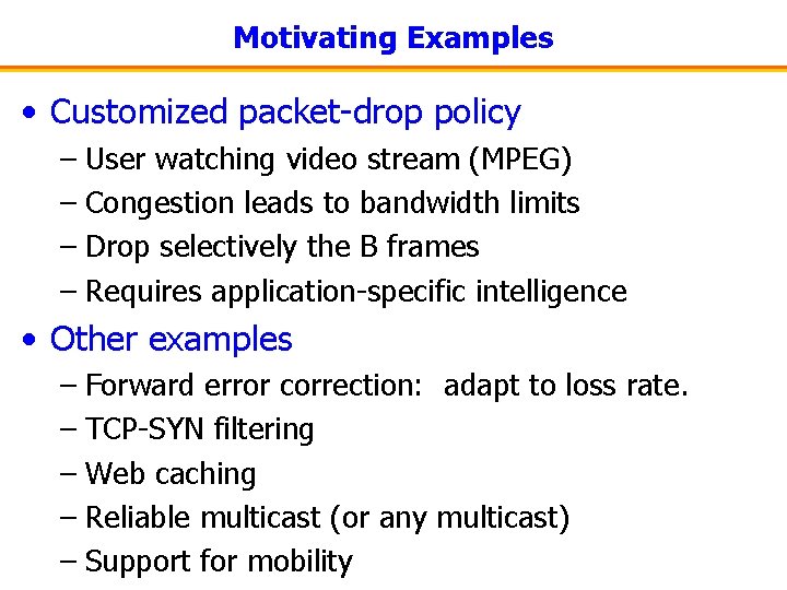 Motivating Examples • Customized packet-drop policy – User watching video stream (MPEG) – Congestion