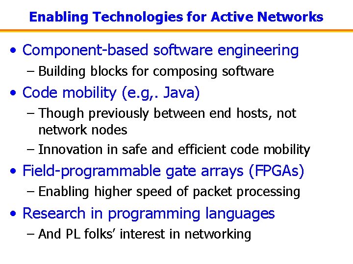 Enabling Technologies for Active Networks • Component-based software engineering – Building blocks for composing