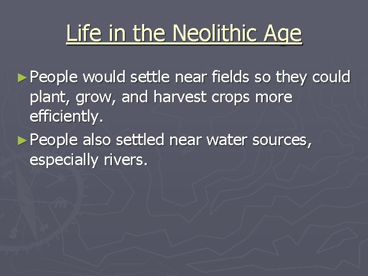 Life in the Neolithic Age ► People would settle near fields so they could