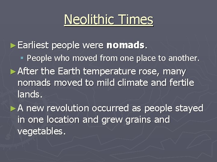 Neolithic Times ► Earliest people were nomads. § People who moved from one place