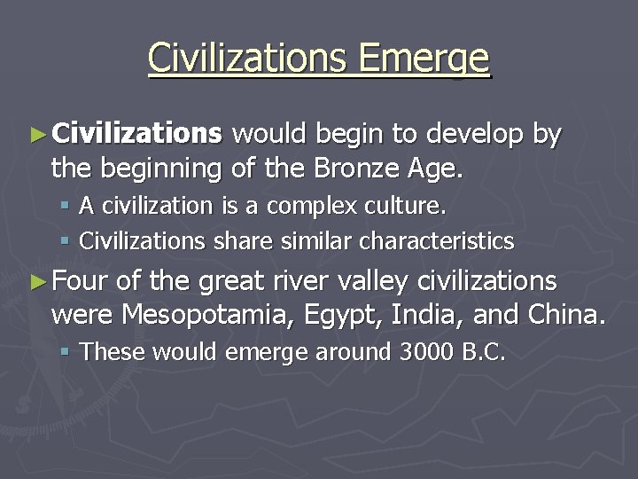 Civilizations Emerge ► Civilizations would begin to develop by the beginning of the Bronze