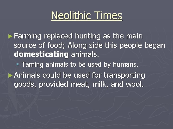 Neolithic Times ► Farming replaced hunting as the main source of food; Along side