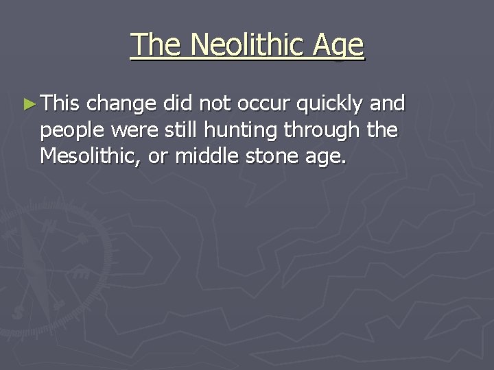 The Neolithic Age ► This change did not occur quickly and people were still