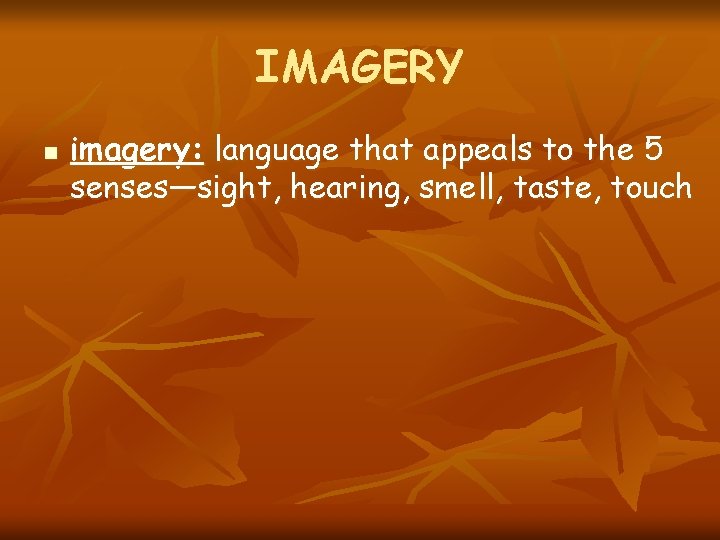 IMAGERY n imagery: language that appeals to the 5 senses—sight, hearing, smell, taste, touch