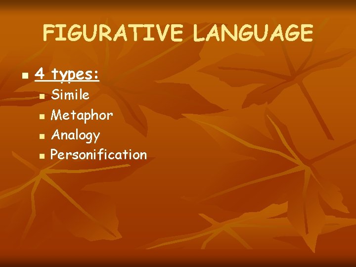 FIGURATIVE LANGUAGE n 4 types: n n Simile Metaphor Analogy Personification 