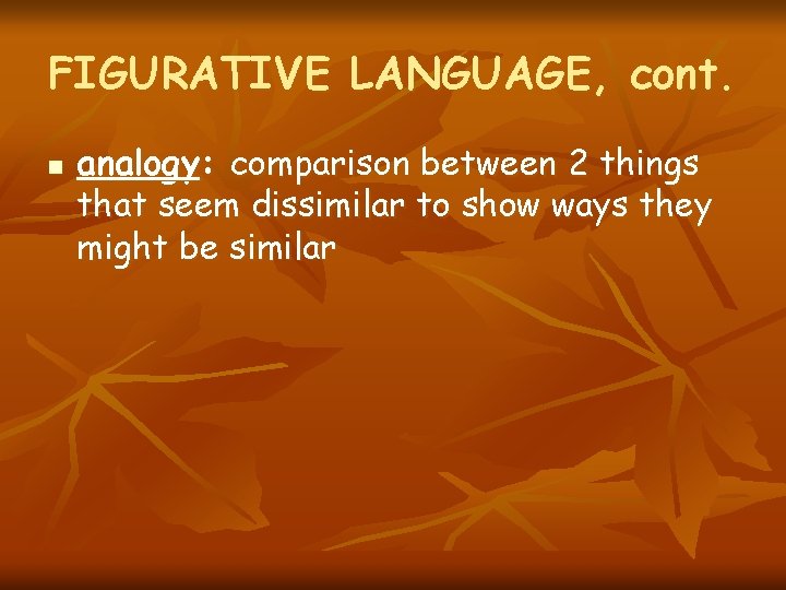 FIGURATIVE LANGUAGE, cont. n analogy: comparison between 2 things that seem dissimilar to show