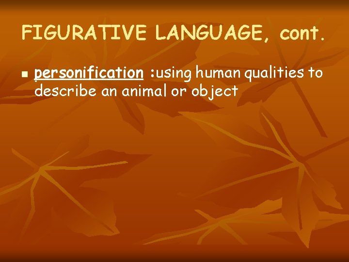 FIGURATIVE LANGUAGE, cont. n personification : using human qualities to describe an animal or