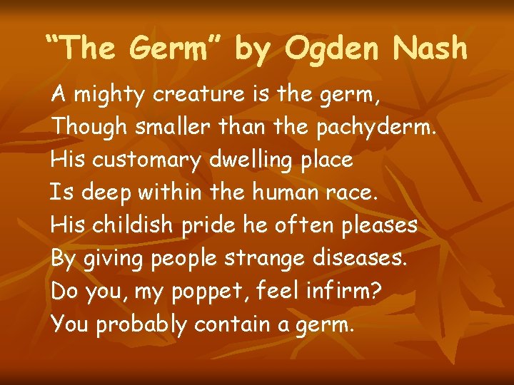 “The Germ” by Ogden Nash A mighty creature is the germ, Though smaller than