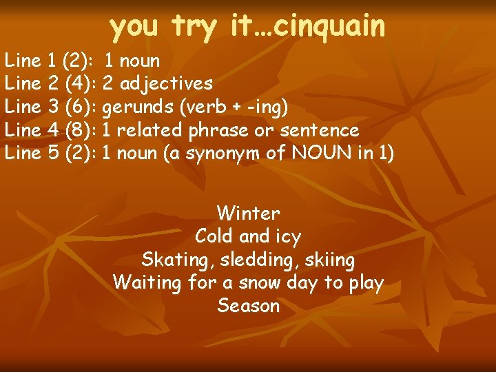 you try it…cinquain Line 1 (2): 1 noun Line 2 (4): 2 adjectives Line