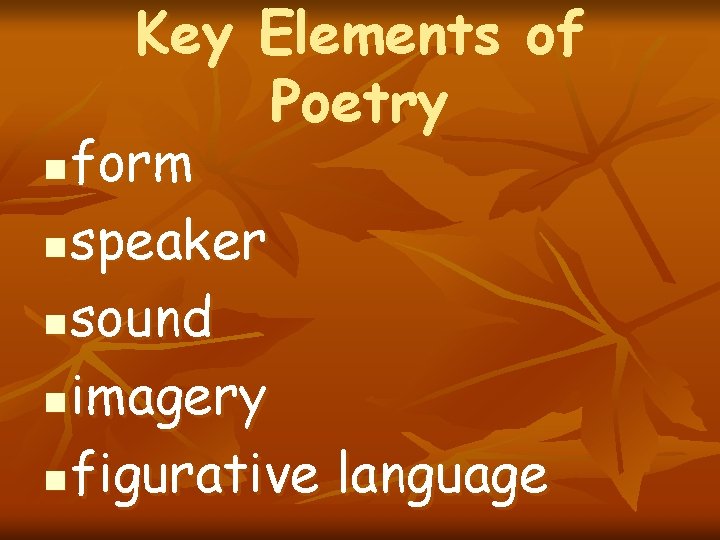 Key Elements of Poetry form n speaker n sound n imagery n figurative language