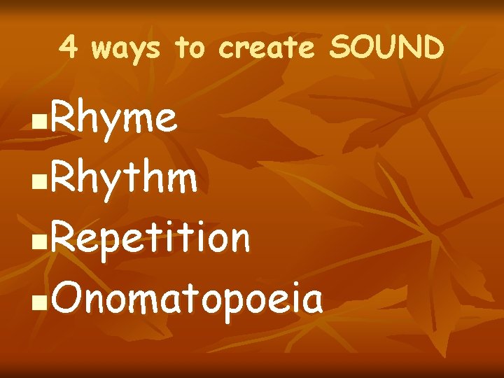 4 ways to create SOUND Rhyme n. Rhythm n. Repetition n. Onomatopoeia n 