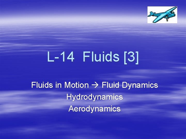 L-14 Fluids [3] Fluids in Motion Fluid Dynamics Hydrodynamics Aerodynamics 