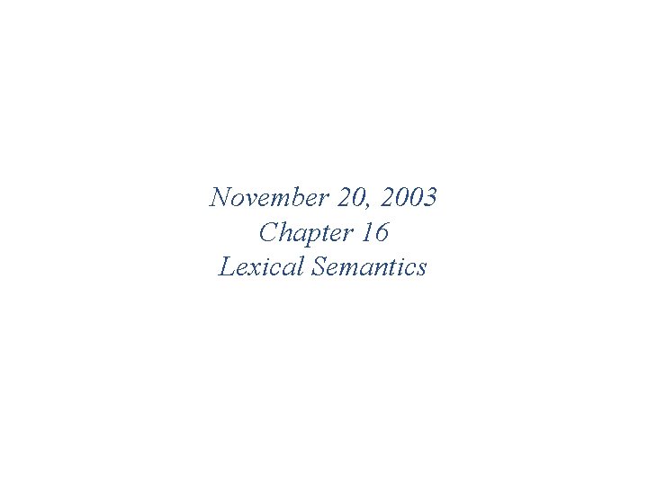 November 20, 2003 Chapter 16 Lexical Semantics 