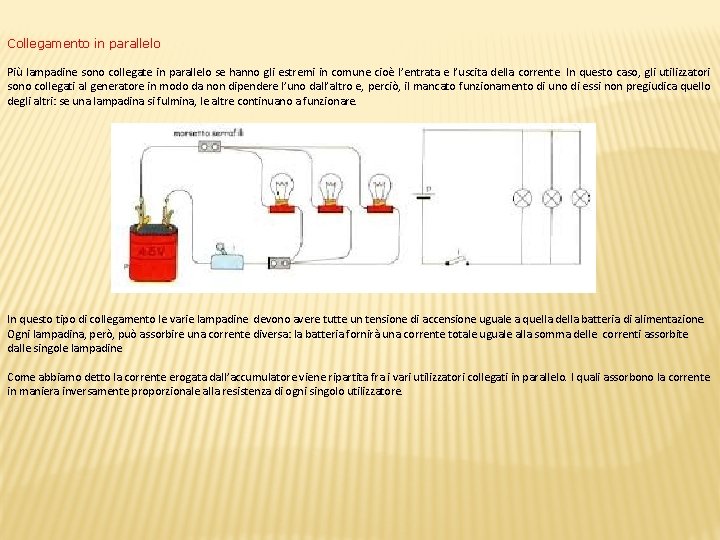 Collegamento in parallelo Più lampadine sono collegate in parallelo se hanno gli estremi in