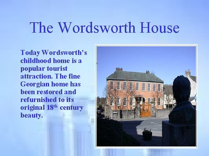 The Wordsworth House Today Wordsworth’s childhood home is a popular tourist attraction. The fine