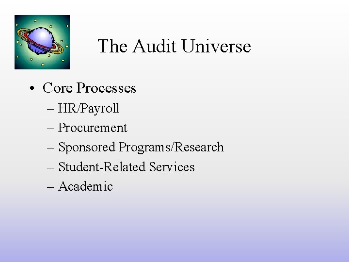 The Audit Universe • Core Processes – HR/Payroll – Procurement – Sponsored Programs/Research –