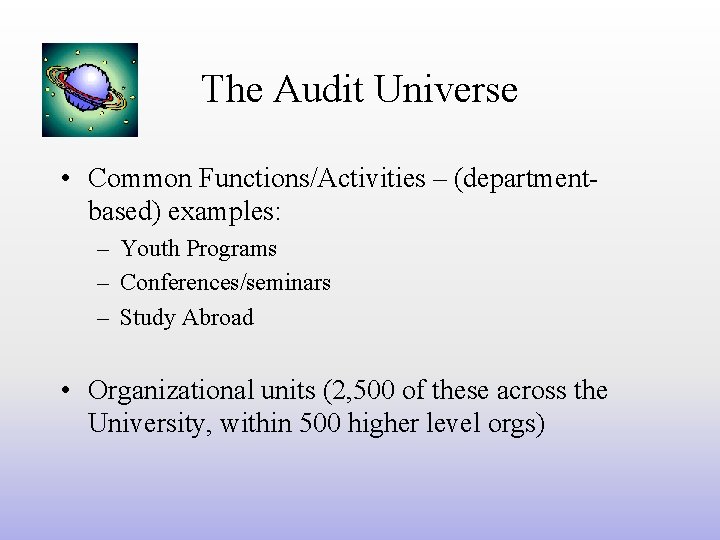 The Audit Universe • Common Functions/Activities – (departmentbased) examples: – Youth Programs – Conferences/seminars